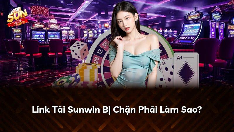 Link Tải Sunwin Bị Chặn Phải Làm Sao?